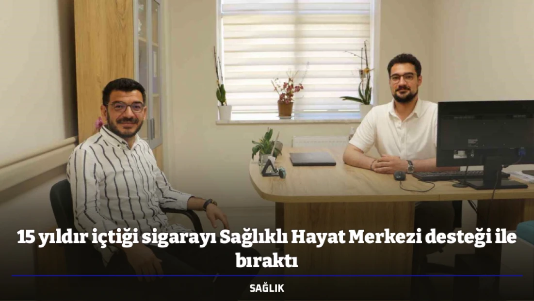 15 yıldır içtiği sigarayı Sağlıklı Hayat Merkezi desteği ile bıraktı