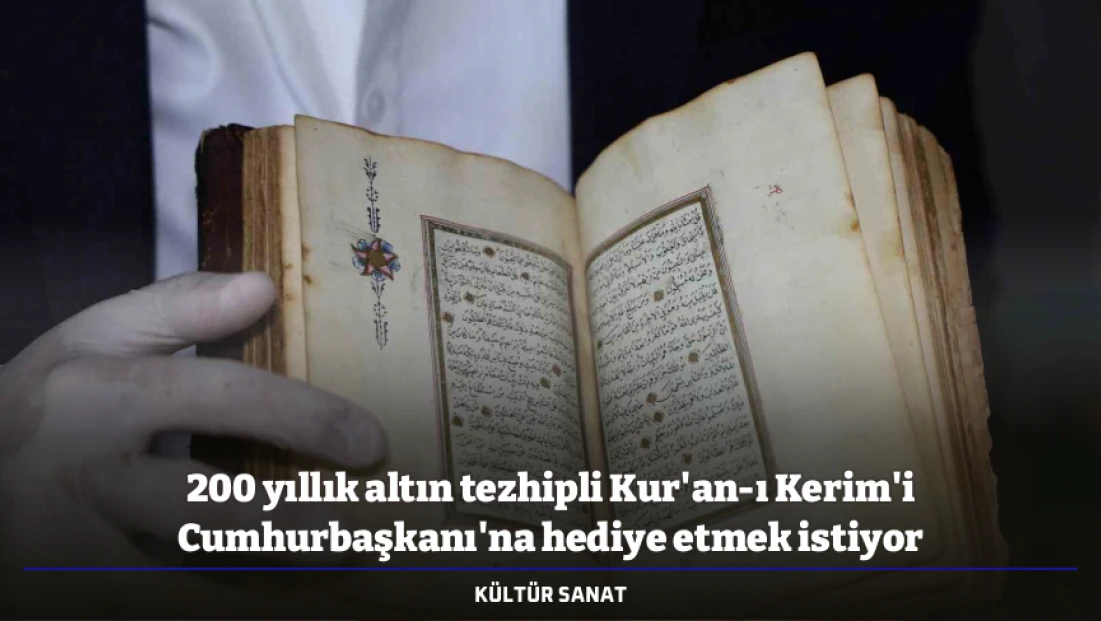 200 yıllık altın tezhipli Kur'an-ı Kerim'i Cumhurbaşkanı'na hediye etmek istiyor