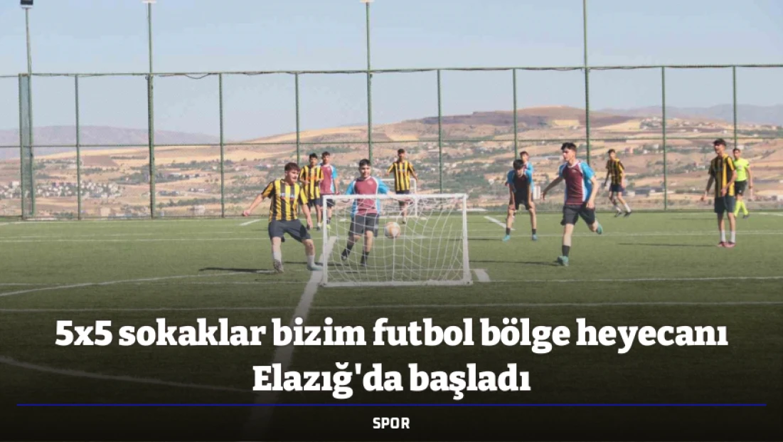 5x5 sokaklar bizim futbol bölge heyecanı Elazığ'da başladı
