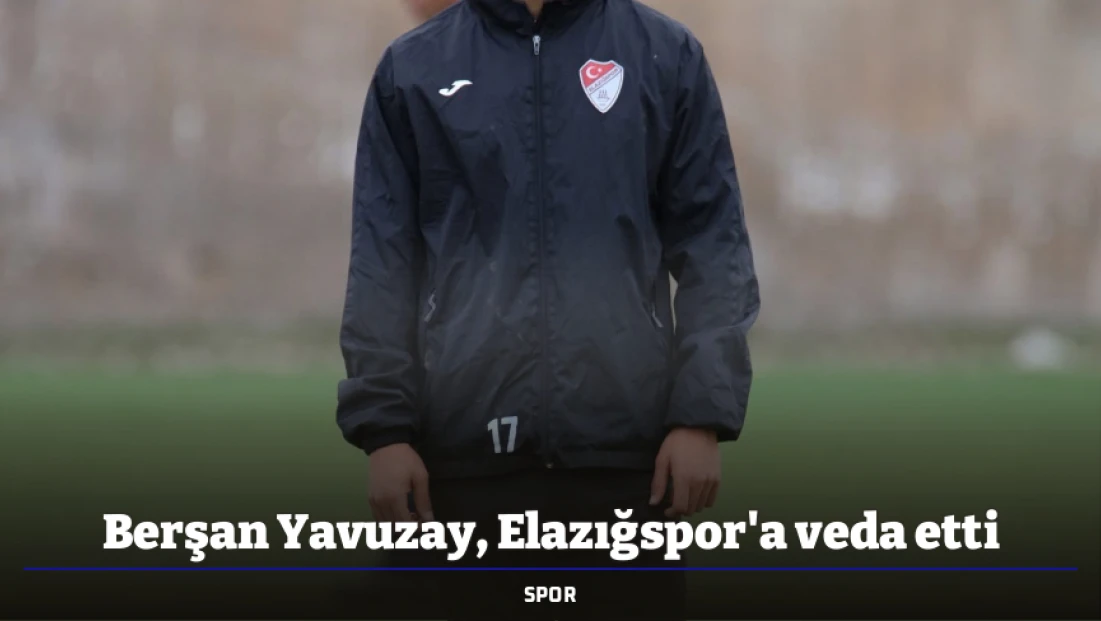 Berşan Yavuzay, Elazığspor'a veda etti