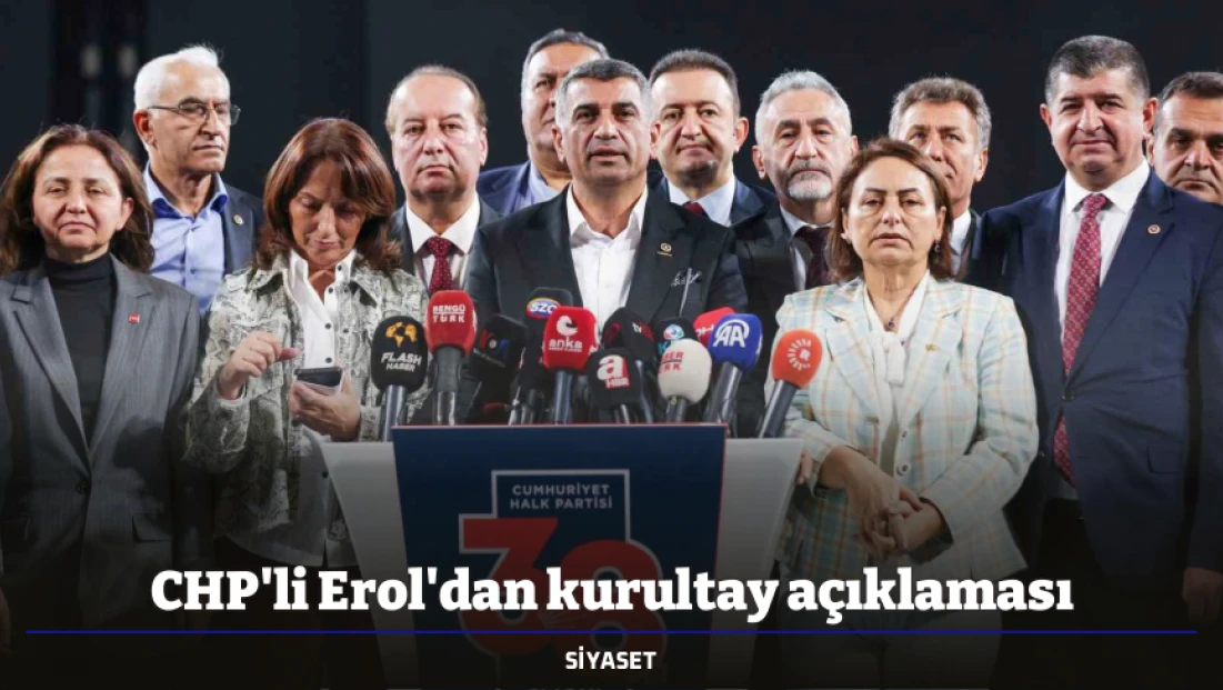 CHP'li Erol'dan kurultay açıklaması