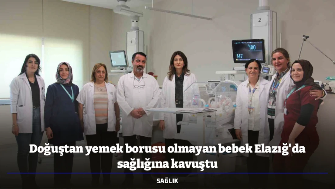 Doğuştan yemek borusu olmayan bebek Elazığ'da sağlığına kavuştu