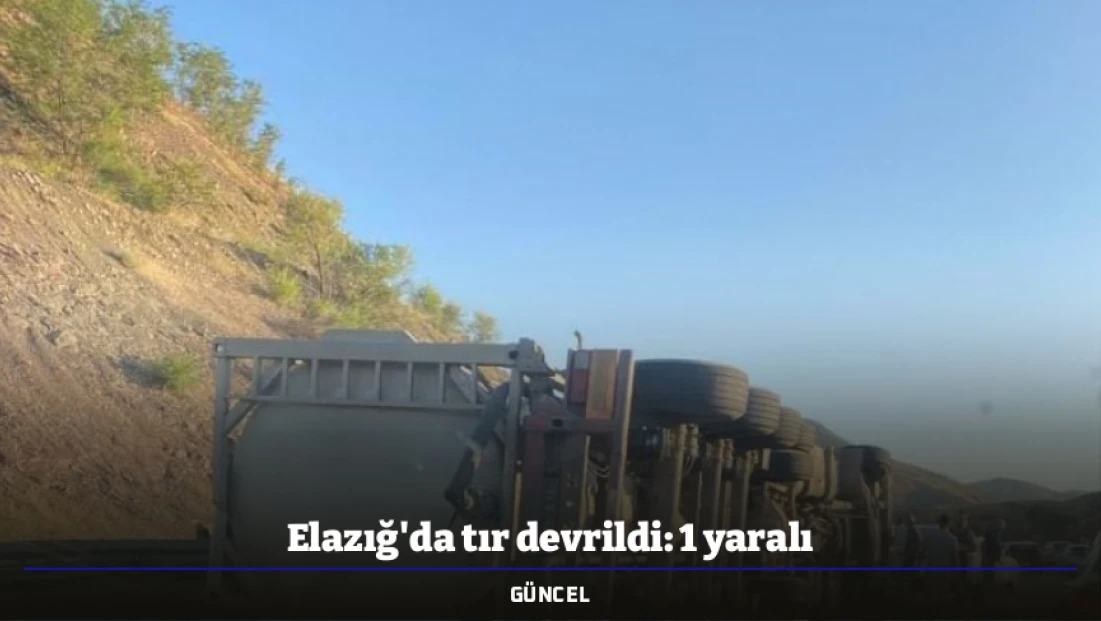 Elazığ'da tır devrildi: 1 yaralı