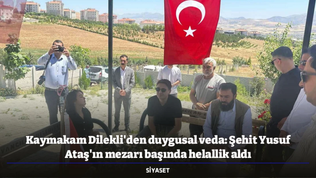 Kaymakam Dilekli'den duygusal veda: Şehit Yusuf Ataş'ın mezarı başında helallik aldı