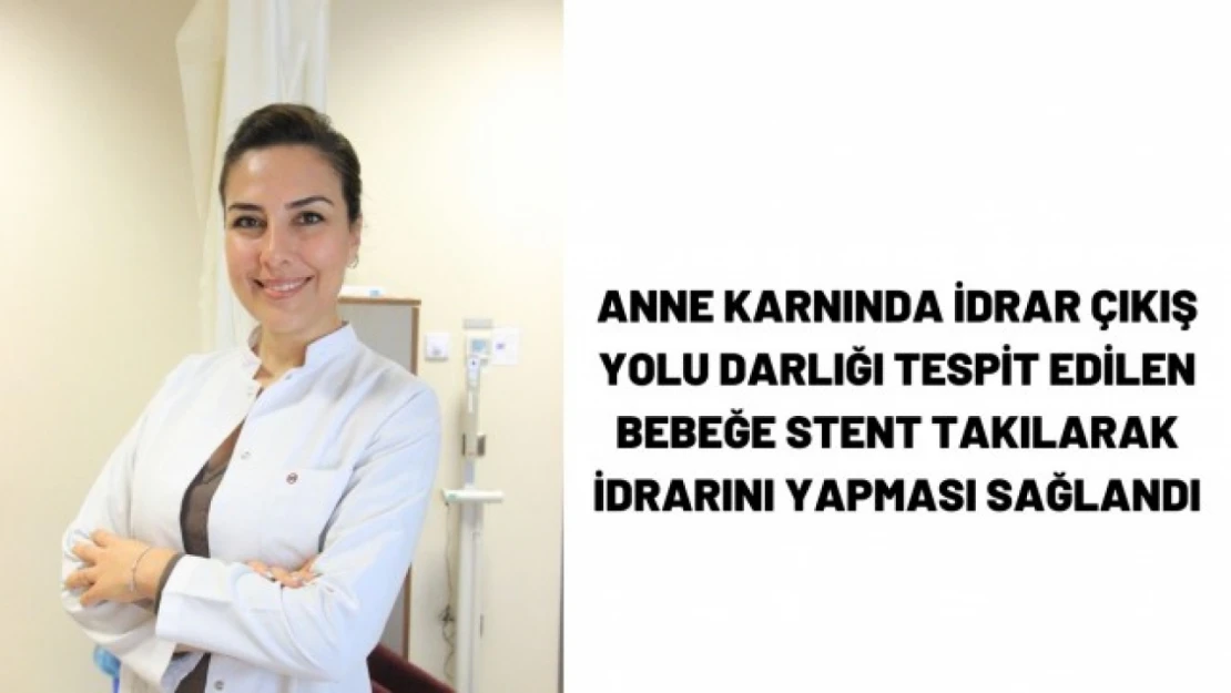 Elazığ'da Anne Karnında İdrar Çıkış Yolu Darlığı Tespit Edilen Bebeğe Stent Takıldı